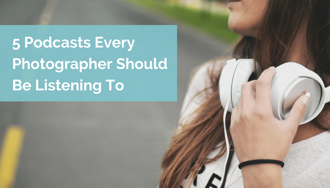 Hands-Free Learning: 5 Podcasts Every Photographer Should Be Listening To